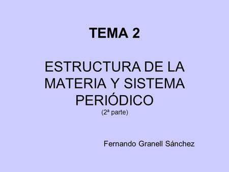 TEMA 2 ESTRUCTURA DE LA MATERIA Y SISTEMA PERIÓDICO (2ª parte)