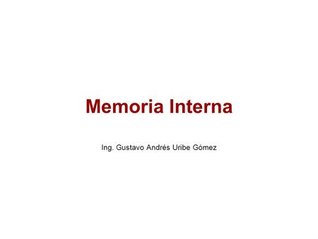 Memoria Interna Ing. Gustavo Andrés Uribe Gómez. Tipos de Memoria.
