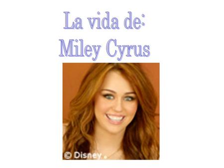 Ficha Técnica Nombre real: Destiny Hope Cyrus Nombre legal: Miley Ray Cyrus (en el 2008 se lo cambio como herencia a su padre) Fecha de nacimiento: 23.