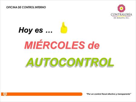 AUTOCONTROL AUTOCONTROL OFICINA DE CONTROL INTERNO Hoy es … MIÉRCOLES de.