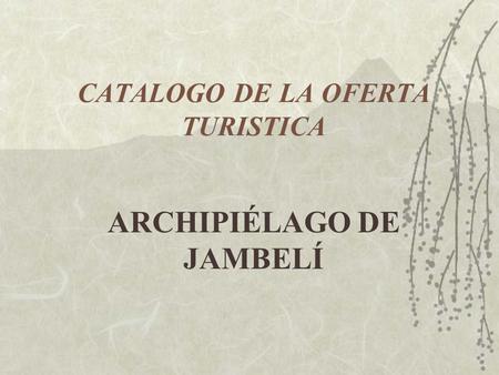 CATALOGO DE LA OFERTA TURISTICA ARCHIPIÉLAGO DE JAMBELÍ.