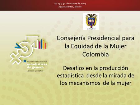 Consejería Presidencial para la Equidad de la Mujer Colombia Desafíos en la producción estadística desde la mirada de los mecanismos de la mujer.