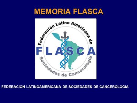 MEMORIA FLASCA FEDERACION LATINOAMERICANA DE SOCIEDADES DE CANCEROLOGIA.