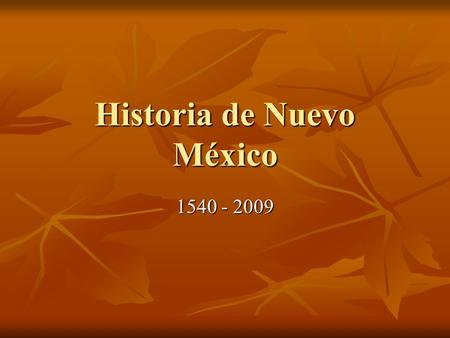 Historia de Nuevo México 1540 - 2009. Épocas Importantes Época española 1598 – 1821 Época española 1598 – 1821 Época mexicana 1821 – 1848 Época mexicana.
