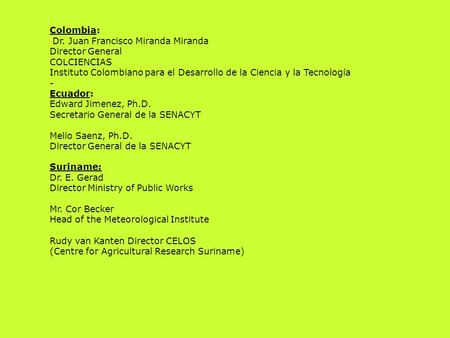 Colombia: Dr. Juan Francisco Miranda Miranda Director General COLCIENCIAS Instituto Colombiano para el Desarrollo de la Ciencia y la Tecnología - Ecuador: