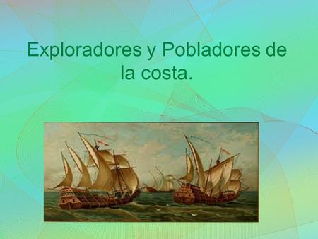 Exploradores y Pobladores de la costa.. Exploradores y Pobladores de la Llanura Costera A finales de 1500 Inglaterra y España querían ser la nación mas.