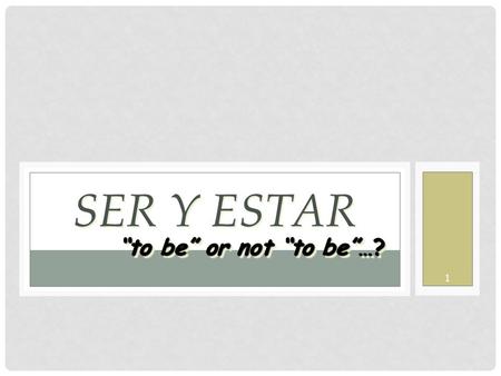 1 SER Y ESTAR “to be” or not “to be”…? SER Y ESTAR EN ESPAÑOL… Both verbs mean “to be” Used in very different cases Irregular conjugations 2.
