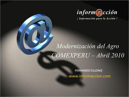 Modernización del Agro COMEXPERU – Abril 2010 FERNANDO CILLONIZ www.informaccion.com.