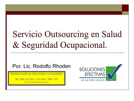 Servicio Outsourcing en Salud & Seguridad Ocupacional. Por. Lic. Rodolfo Rhoden Permítanos hacerle una oferta conforme a sus necesidades: Tel: (506) 2215-2614.