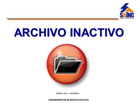PROCEDIMIENTOS DE ARCHIVO INACTIVO ARCHIVO INACTIVO ENERO 2010 – VERSIÓN 1.