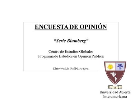 1 ENCUESTA DE OPINIÓN “Serie Blumberg” Centro de Estudios Globales Programa de Estudios en Opinión Pública Dirección: Lic. Raúl G. Aragón.