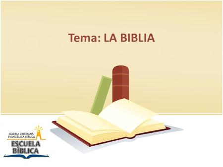 Tema: LA BIBLIA. La Biblia Biblia: plural del griego Biblion Biblion: Diminutivo de Biblos, libro, rollo o papiro Entonces: Biblia = « Los libritos »