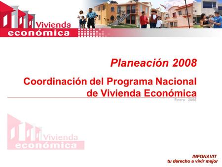 Planeación 2008 Coordinación del Programa Nacional de Vivienda Económica Enero 2008.
