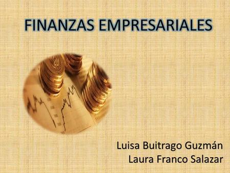 Luisa Buitrago Guzmán Laura Franco Salazar. Es el conjunto de actividades y decisiones administrativas que conducen a una empresa a la adquisición y financiamiento.
