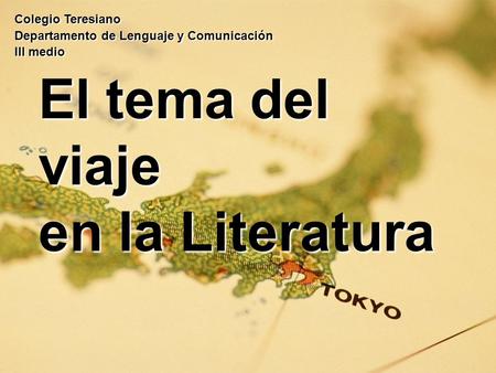 El tema del viaje en la Literatura Colegio Teresiano Departamento de Lenguaje y Comunicación III medio.