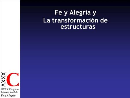 Fe y Alegría y La transformación de estructuras. Fe y Alegría y La transformación de estructuras 0. CONSIDERACIONES GENERALES Evitar la omnipotencia Transformación.