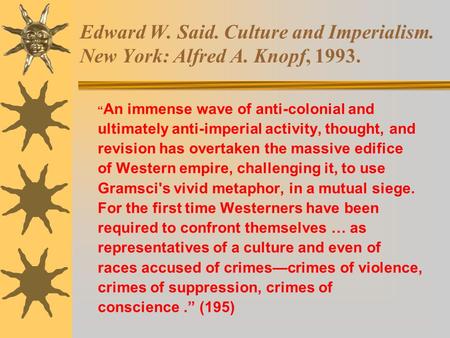 Edward W. Said. Culture and Imperialism. New York: Alfred A. Knopf, 1993. “ An immense wave of anti-colonial and ultimately anti-imperial activity, thought,
