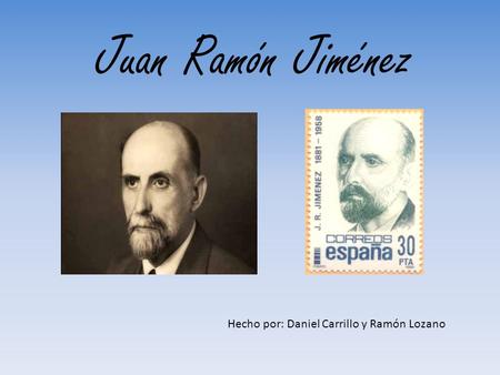 Juan Ramón Jiménez Hecho por: Daniel Carrillo y Ramón Lozano.