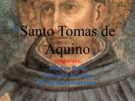 Santo Tomas de Aquino Integrantes: Alonso Roel Gabriela Marrou Brian Portocarrero.