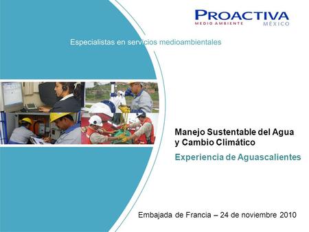 Manejo Sustentable del Agua y Cambio Climático Experiencia de Aguascalientes Embajada de Francia – 24 de noviembre 2010.