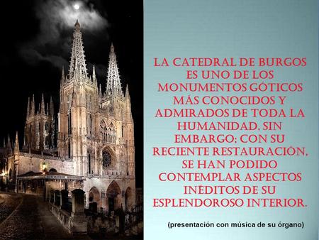 La Catedral de Burgos es uno de los monumentos góticos más conocidos y admirados de toda la humanidad, sin embargo; con su reciente restauración, se han.