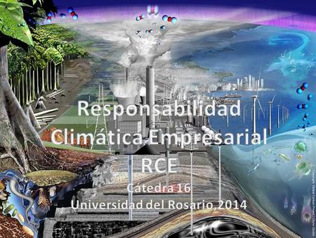 Cátedra 16 Cambio climático: responsabilidad climática empresarial I semestre 2014 Este capítulo incluye: ASPECTOS CIENTÍFICOS Y SISTÉMICOS GENERALES.