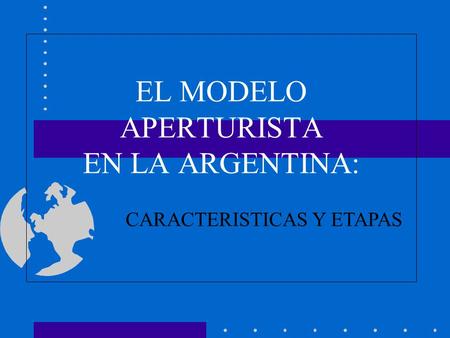 EL MODELO APERTURISTA EN LA ARGENTINA: