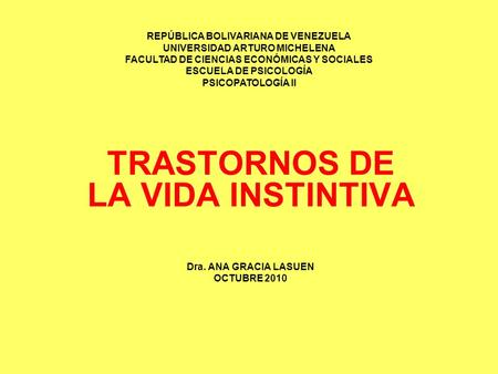 TRASTORNOS DE LA VIDA INSTINTIVA Dra. ANA GRACIA LASUEN OCTUBRE 2010