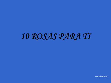 10 ROSAS PARA TI www.tonterias.com.