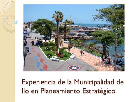 Experiencia de la Municipalidad de Ilo en Planeamiento Estratégico.