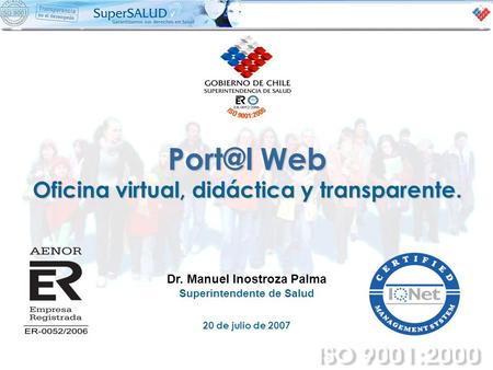 Dr. Manuel Inostroza Palma Superintendente de Salud Web Oficina virtual, didáctica y transparente. 20 de julio de 2007.