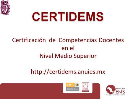 CERTIDEMS Certificación de Competencias Docentes en el Nivel Medio Superior http://certidems.anuies.mx.