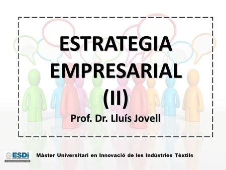 ESTRATEGIA EMPRESARIAL (II) Prof. Dr. Lluís Jovell Màster Universitari en Innovació de les Indústries Tèxtils.