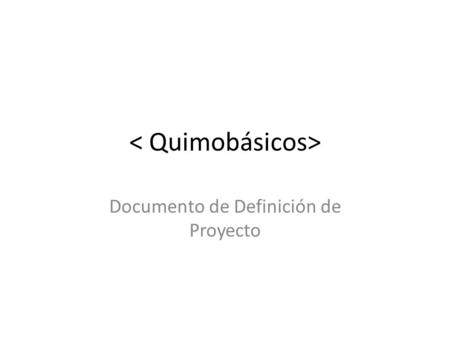 Documento de Definición de Proyecto. 2 Definición General del Proyecto Plataforma Digital Quimobásicos WEB y Sistema de Ordenamiento Blog y Videoteca.