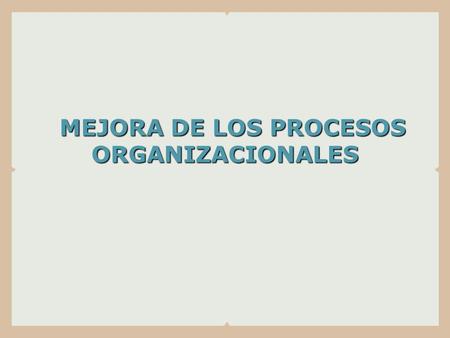 MEJORA DE LOS PROCESOS ORGANIZACIONALES
