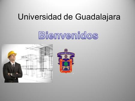 Universidad de Guadalajara. UNIVERSIDAD DE GUADALAJARA Centro Universitario de Ciencias Exactas e Ingenierías División de Ingenierías Bienvenidos alumnos.