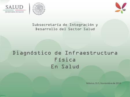 Subsecretaría de Integración y Desarrollo del Sector Salud Diagnóstico de Infraestructura Física En Salud México, D.F.; Noviembre de 2014.