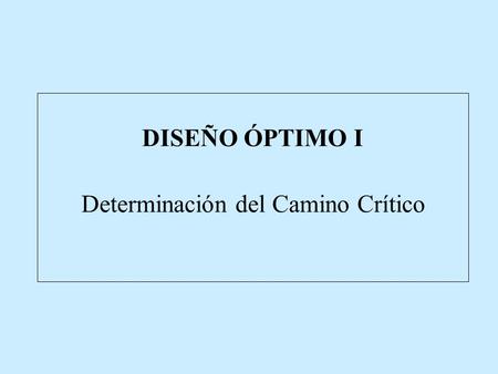 DISEÑO ÓPTIMO I Determinación del Camino Crítico.