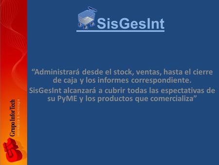 SisGesInt “Administrará desde el stock, ventas, hasta el cierre de caja y los informes correspondiente. SisGesInt alcanzará a cubrir todas las espectativas.