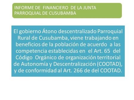 INFORME DE FINANCIERO DE LA JUNTA PARROQUIAL DE CUSUBAMBA El gobierno Átono descentralizado Parroquial Rural de Cusubamba, viene trabajando en beneficios.