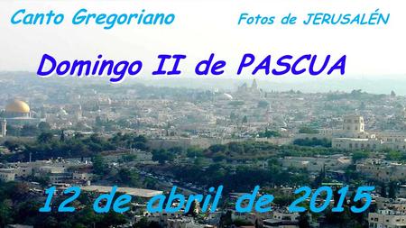 12 de abril de 2015 Domingo II de PASCUA Canto Gregoriano