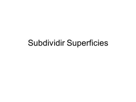 Subdividir Superficies. Convertir una superficie poligonal en varias superficies (subdivision surface). Trabajar con superficies divididas en modo Polygon.