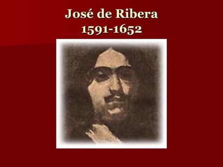 José de Ribera 1591-1652. Su Vida Un pintor y un grabador español Un pintor y un grabador español Nació en Játiva, Valencia a un zapatero Nació en Játiva,