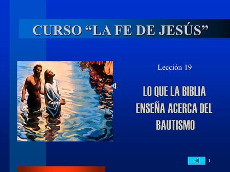 CURSO “LA FE DE JESÚS” LO QUE LA BIBLIA ENSEÑA ACERCA DEL BAUTISMO