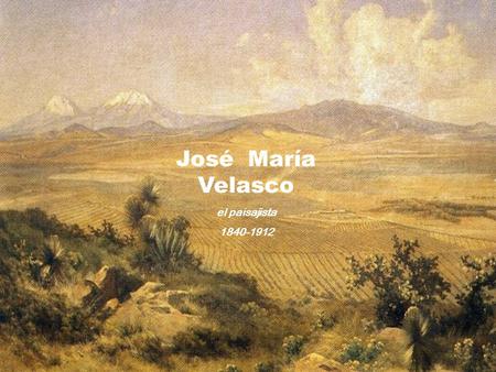 José María Velasco el paisajista 1840-1912.