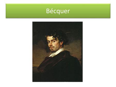 Bécquer. Nació en Sevilla el 17 de febrero de 1836, hijo del pintor José Domínguez Insausti, que firmaba sus cuadros con el apellido de sus antepasados.