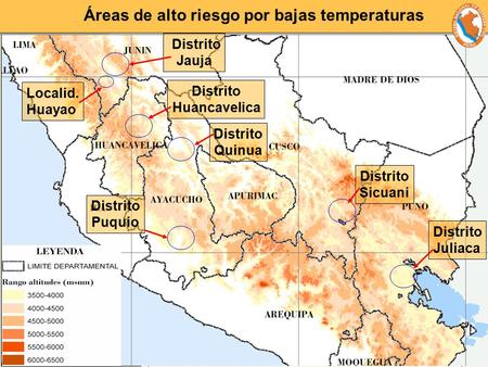 Distrito Juliaca Distrito Huancavelica Localid. Huayao Distrito Jauja Distrito Quinua Distrito Puquio Distrito Sicuani Áreas de alto riesgo por bajas temperaturas.