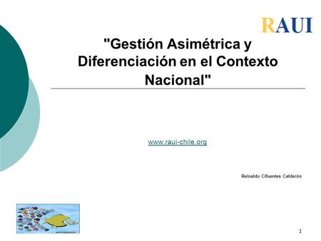 1 Gestión Asimétrica y Diferenciación en el Contexto Nacional www.raui-chile.org Reinaldo Cifuentes Calderón.
