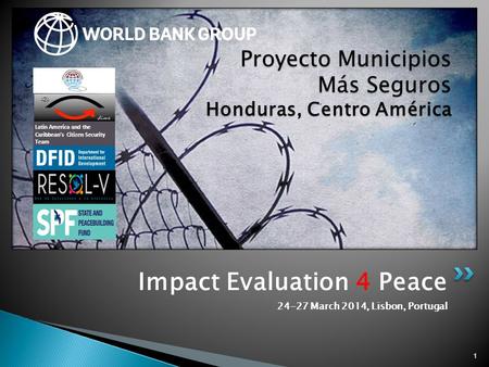 Impact Evaluation 4 Peace 24-27 March 2014, Lisbon, Portugal 1 Proyecto Municipios Más Seguros Honduras, Centro América Latin America and the Caribbean’s.