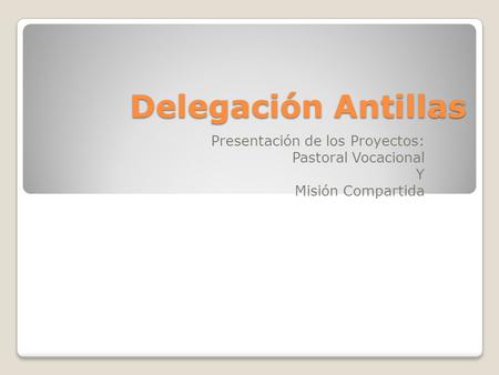 Delegación Antillas Presentación de los Proyectos: Pastoral Vocacional Y Misión Compartida.